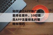 如何通过APP推广流量排名提升，10招提高APP流量排名的策略和技巧
