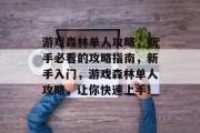 游戏森林单人攻略，新手必看的攻略指南，新手入门，游戏森林单人攻略，让你快速上手!