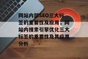 网站内部SEO三大标签的重要性及应用,网站内搜索引擎优化三大标签的重要性及其应用分析 网站内部SEO三大标签的重要性及应用,网站内搜索引擎优化三大标签的重要性及其应用分析