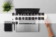会员卡的流量提升策略,会员卡流量提升策略分享 会员卡的流量提升策略,会员卡流量提升策略分享