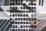 贪玩蓝月是一款热门的策略卡牌手游。其精美的画面、丰富的游戏机制和独特的玩法吸引了大量玩家的喜爱。以下是一些关于贪玩蓝月游戏攻略的相关建议,贪玩蓝月,新手必玩策略卡牌手游攻略大全!