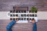 网恋通关攻略,网恋通关攻略,如何成功建立并维护网络恋爱关系 网恋通关攻略,网恋通关攻略,如何成功建立并维护网络恋爱关系