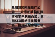 贵阳SEO网站推广公司——让您的网站在搜索引擎中脱颖而出，贵阳SEO网站优化服务商，提升网站排名，吸引流量！