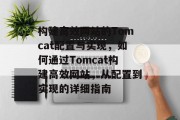 构建高效网站的Tomcat配置与实现,如何通过Tomcat构建高效网站,从配置到实现的详细指南 构建高效网站的Tomcat配置与实现,如何通过Tomcat构建高效网站,从配置到实现的详细指南