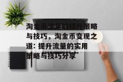 淘金币流量的提升策略与技巧，淘金币变现之道: 提升流量的实用策略与技巧分享