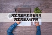 淘宝流量并未显著提高，淘宝流量大幅下降