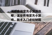 溪谷农场官方小游戏攻略,溪谷农场官方小游戏,新手入门必玩秘籍! 溪谷农场官方小游戏攻略,溪谷农场官方小游戏,新手入门必玩秘籍!