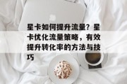 星卡如何提升流量？星卡优化流量策略，有效提升转化率的方法与技巧