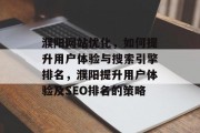 濮阳网站优化,如何提升用户体验与搜索引擎排名,濮阳提升用户体验及SEO排名的策略 濮阳网站优化,如何提升用户体验与搜索引擎排名,濮阳提升用户体验及SEO排名的策略