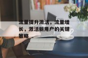流量提升激活,流量增长,激活新用户的关键策略 流量提升激活,流量增长,激活新用户的关键策略