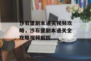 沙石堡副本通关视频攻略，沙石堡副本通关全攻略视频解析