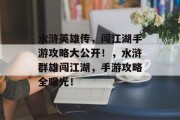 水浒英雄传,闯江湖手游攻略大公开!,水浒群雄闯江湖,手游攻略全曝光! 水浒英雄传,闯江湖手游攻略大公开!,水浒群雄闯江湖,手游攻略全曝光!