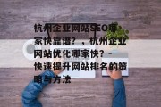 杭州企业网站SEO哪家快靠谱？，杭州企业网站优化哪家快？- 快速提升网站排名的策略与方法