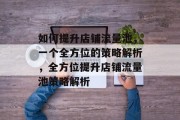 如何提升店铺流量池,一个全方位的策略解析,全方位提升店铺流量池策略解析 如何提升店铺流量池,一个全方位的策略解析,全方位提升店铺流量池策略解析