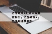 恐怖老屋7的通关攻略全解析,恐怖老屋7,全攻略通关解析 恐怖老屋7的通关攻略全解析,恐怖老屋7,全攻略通关解析
