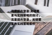 流量提升登录:关键要素与实践策略的探讨,流量提升登录,关键要素与实践策略解析 流量提升登录:关键要素与实践策略的探讨,流量提升登录,关键要素与实践策略解析