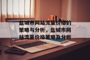 盐城市网站流量价格的策略与分析,盐城市网站流量价格策略及分析 盐城市网站流量价格的策略与分析,盐城市网站流量价格策略及分析