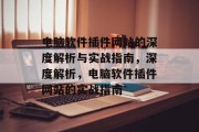 电脑软件插件网站的深度解析与实战指南，深度解析，电脑软件插件网站的实战指南