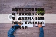 雌激素对女性健康的影响,直观观察及应对策略,雌激素对人体健康的影响,直观观察与应对策略分析 雌激素对女性健康的影响,直观观察及应对策略,雌激素对人体健康的影响,直观观察与应对策略分析