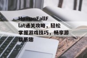 HumanFallFlat通关攻略,轻松掌握游戏技巧,畅享游戏乐趣 HumanFallFlat通关攻略,轻松掌握游戏技巧,畅享游戏乐趣