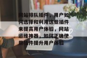 网站排队插件,用户如何选择和利用这些插件来提高用户体验,网站运维神器,如何正确使用插件提升用户体验 网站排队插件,用户如何选择和利用这些插件来提高用户体验,网站运维神器,如何正确使用插件提升用户体验