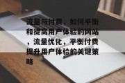 流量与付费,如何平衡和提高用户体验的网站,流量优化,平衡付费提升用户体验的关键策略 流量与付费,如何平衡和提高用户体验的网站,流量优化,平衡付费提升用户体验的关键策略