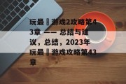 玩最囧游戏2攻略第43章 —— 总结与建议,总结,2023年玩最囧游戏攻略第43章 玩最囧游戏2攻略第43章 —— 总结与建议,总结,2023年玩最囧游戏攻略第43章