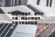 网站代理插件,插件的力量,网站代理插件,力量与安全的较量 网站代理插件,插件的力量,网站代理插件,力量与安全的较量