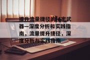 提升流量捷径的秘密武器—深度分析和实践指南,流量提升捷径,深度分析与实践指南 提升流量捷径的秘密武器—深度分析和实践指南,流量提升捷径,深度分析与实践指南