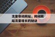 流量带动网站,揭秘网站流量增长的秘诀 流量带动网站,揭秘网站流量增长的秘诀