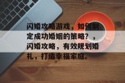 闪婚攻略游戏，如何制定成功婚姻的策略？，闪婚攻略，有效规划婚礼，打造幸福家庭。