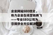 企业网站SEO优化，助力企业在线营销腾飞——专业SEO公司为您提供全方位解决方案