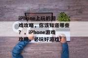 iPhone上玩的游戏攻略,你该知道哪些?,iPhone游戏攻略,必玩好游戏!