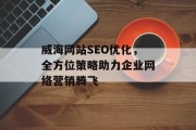 威海网站SEO优化，全方位策略助力企业网络营销腾飞