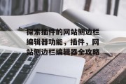 探索插件的网站侧边栏编辑器功能,插件,网站侧边栏编辑器全攻略 探索插件的网站侧边栏编辑器功能,插件,网站侧边栏编辑器全攻略