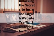 Unlocking the Secrets to Increase English Website Traffic: Strategies for Success Unlocking the Secrets to Increase English Website Traffic: Strategies for Success