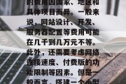 搭建一个网站需要多少费用?,搭建一个网站的费用因国家、地区和具体项目而异。一般来说,网站设计、开发、服务器配置等费用可能在几千到几万元不等。此外,还需要考虑网络连接速度、付费版的功能限制等因素。但是一般而言,搭建一个小型网站大约只需要几百元到几百万元不等。 搭建一个网站需要多少费用?,搭建一个网站的费用因国家、地区和具体项目而异。一般来说,网站设计、开发、服务器配置等费用可能在几千到几万元不等。此外,还需要考虑网络连接速度、付费版的功能限制等因素。但是一般而言,搭建一个小型网站大约只需要几百元到几百万元不等。