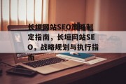 长垣网站SEO策略制定指南，长垣网站SEO，战略规划与执行指南
