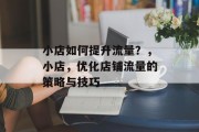 小店如何提升流量？，小店，优化店铺流量的策略与技巧