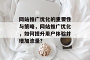 网站推广优化的重要性与策略，网站推广优化，如何提升用户体验并增加流量?