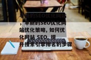 阜新的SEO优化网站,阜新的SEO优化网站优化策略, 如何优化网站 SEO, 提升搜索引擎排名的步骤 阜新的SEO优化网站,阜新的SEO优化网站优化策略, 如何优化网站 SEO, 提升搜索引擎排名的步骤