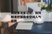 揭秘客流量公式,如何精准把握商业空间人气指数 揭秘客流量公式,如何精准把握商业空间人气指数