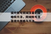 提升账号同城流量的策略和方法,同城账号流量提升策略与方法 提升账号同城流量的策略和方法,同城账号流量提升策略与方法