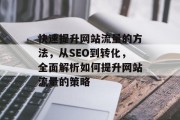 快速提升网站流量的方法，从SEO到转化，全面解析如何提升网站流量的策略