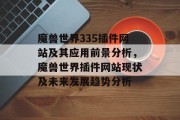 魔兽世界335插件网站及其应用前景分析,魔兽世界插件网站现状及未来发展趋势分析 魔兽世界335插件网站及其应用前景分析,魔兽世界插件网站现状及未来发展趋势分析