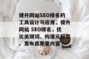 提升网站SEO排名的工具设计与应用，提升网站 SEO排名，优化关键词、构建元标签、发布高质量内容