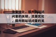 流量优化,提升网站访问量的关键,流量优化,提升网站访问量的关键 流量优化,提升网站访问量的关键,流量优化,提升网站访问量的关键