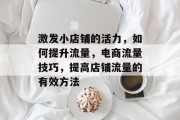 激发小店铺的活力,如何提升流量,电商流量技巧,提高店铺流量的有效方法