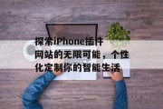 探索iPhone插件网站的无限可能,个性化定制你的智能生活 探索iPhone插件网站的无限可能,个性化定制你的智能生活