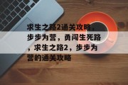 求生之路2通关攻略,步步为营,勇闯生死路,求生之路2,步步为营的通关攻略 求生之路2通关攻略,步步为营,勇闯生死路,求生之路2,步步为营的通关攻略